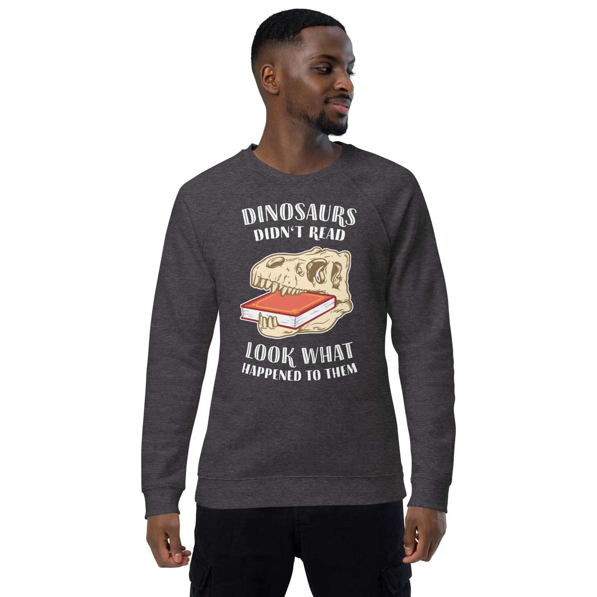 Dinosaurs Didn't Read - Look What Happened To Them - Eco Sweatshirt